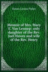 Memoir of Mrs. Mary E. Van Lennep: only daughter of the Rev. Joel Hawes and wife of the Rev. Henry