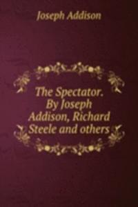 Spectator. By Joseph Addison, Richard Steele and others