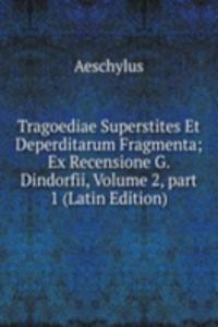Tragoediae Superstites Et Deperditarum Fragmenta; Ex Recensione G. Dindorfii, Volume 2, part 1 (Latin Edition)