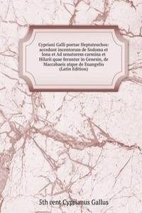 Cypriani Galli poetae Heptateuchos: accedunt incentorum de Sodoma et Iona et Ad senatorem carmina et Hilarii quae feruntur in Genesin, de Maccabaeis atque de Euangelio (Latin Edition)