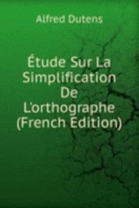 Etude Sur La Simplification De L'orthographe (French Edition)