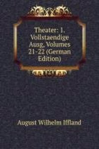 Theater: 1. Vollstaendige Ausg, Volumes 21-22 (German Edition)