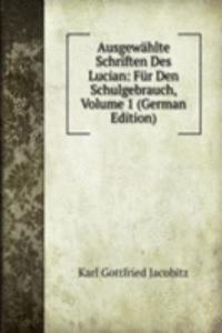 Ausgewahlte Schriften Des Lucian: Fur Den Schulgebrauch, Volume 1 (German Edition)
