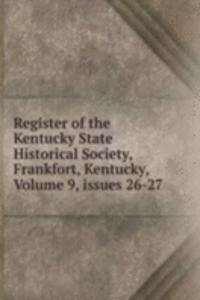 Register of the Kentucky State Historical Society, Frankfort, Kentucky, Volume 9, issues 26-27