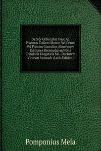 De Sitv Orbis Libri Tres: Ad Plvrimos Codices Mostos Vel Denvo Vel Primvm Consvltos Aliorvmqve Editiones Recensiticvm Notis Criticis Et Exegeticis Vel . Doctorvm Virorvm Animadv (Latin Edition)