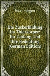 Die Zuckerbildung Im Thierkorper: Ihr Umfang Und Ihre Bedeutung (German Edition)