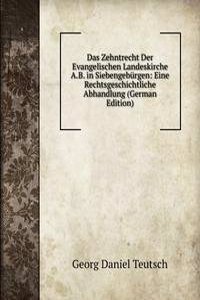 Das Zehntrecht Der Evangelischen Landeskirche A.B. in Siebengeburgen: Eine Rechtsgeschichtliche Abhandlung (German Edition)