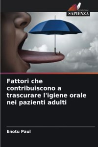 Fattori che contribuiscono a trascurare l'igiene orale nei pazienti adulti