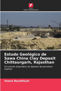 Estudo Geológico de Sawa China Clay Deposit Chittaurgarh, Rajasthan