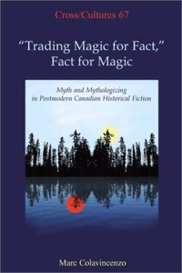Trading Magic for Fact, Fact for Magic: Myth and Mythologizing in Postmodern Canadian Historical Fiction (Cross/Cultures)