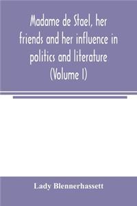 Madame de Staël, her friends and her influence in politics and literature (Volume I)