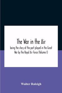 War In The Air; Being The Story Of The Part Played In The Great War By The Royal Air Force (Volume I)