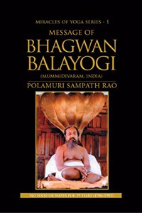 Miracles of Yoga Series - 1: MESSAGE OF BHAGWAN BALAYOGI (Mummidivaram, India)