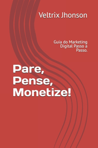 Pare, Pense, Monetize!