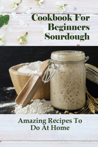 Cookbook For Beginners Sourdough