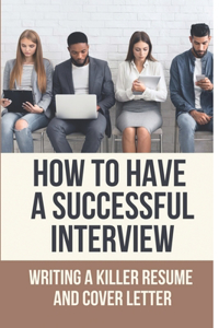 How To Have A Successful Interview
