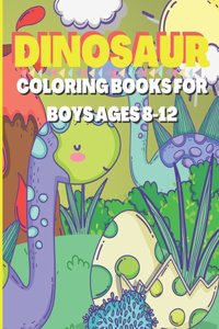 Dinosaur Coloring Books For Boys Ages 8-12: Dinosaur Coloring Books For Boys Ages 8-12 & 4-8, Dino Coloring Book For Kids Ages 4-8 & 8-12 Boys, Including 50 High-resolution Attractive Graphics