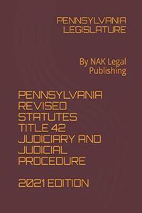 Pennsylvania Revised Statutes Title 42 Judiciary and Judicial Procedure 2021 Edition