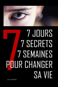 7 Jours, 7 Secrets, 7 Semaines Pour Changer Sa Vie !