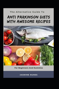 Alternative Guide To Anti Parkinson Diets With Awesome Recipes For Beginners And Dummies