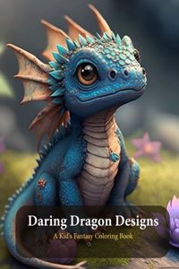 Daring Dragon Designs: A Kid's Fantasy Coloring Book