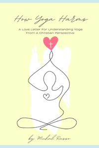 How Yoga Harms: A Love Letter For Understanding Yoga From A Christian Perspective