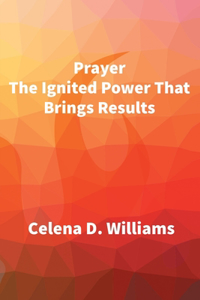 Prayer The Ignited Power That Brings Results