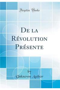 de la RÃ©volution PrÃ©sente (Classic Reprint)