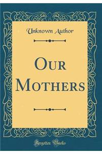 Our Mothers (Classic Reprint)