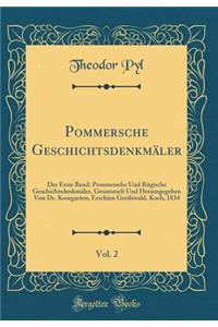 Pommersche Geschichtsdenkmäler, Vol. 2: Der Erste Band: Pommersche Und Rügische Geschichtsdenkmäler, Gesammelt Und Herausgegeben Von Dr. Kosegarten, Erschien Greifswald, Koch, 1834 (Classic Reprint)