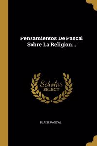 Pensamientos De Pascal Sobre La Religion...