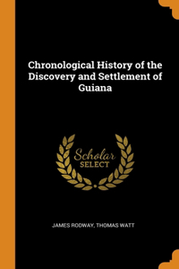 Chronological History of the Discovery and Settlement of Guiana