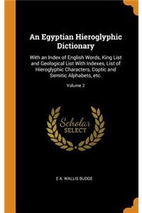 An Egyptian Hieroglyphic Dictionary: With an Index of English Words, King List and Geological List with Indexes, List of Hieroglyphic Characters, Coptic and Semitic Alphabets, Etc.; Volume 2