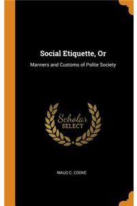 Social Etiquette, or: Manners and Customs of Polite Society