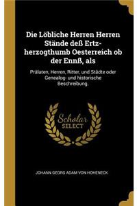 Löbliche Herren Herren Stände deß Ertz-herzogthumb Oesterreich ob der Ennß, als: Prälaten, Herren, Ritter, und Städte oder Genealog- und historische Beschreibung.