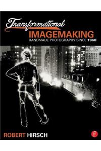 Transformational Imagemaking: Handmade Photography Since 1960