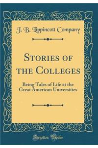 Stories of the Colleges: Being Tales of Life at the Great American Universities (Classic Reprint)