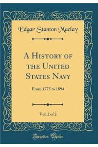 A History of the United States Navy, Vol. 2 of 2: From 1775 to 1894 (Classic Reprint)