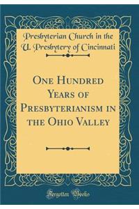 One Hundred Years of Presbyterianism in the Ohio Valley (Classic Reprint)