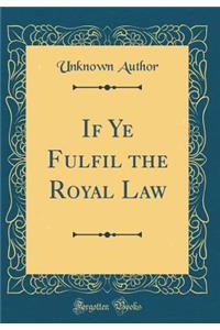 If Ye Fulfil the Royal Law (Classic Reprint)