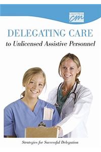 Delegating Care to Unlicensed Personnel: Strategies for Successful Delegation (CD)