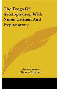 Frogs Of Aristophanes, With Notes Critical And Explanatory