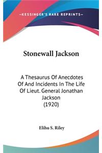 Stonewall Jackson: A Thesaurus Of Anecdotes Of And Incidents In The Life Of Lieut. General Jonathan Jackson (1920)