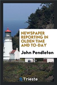 Newspaper reporting in olden time and to-day