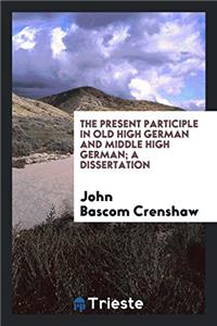 Present Participle in Old High German and Middle High German; A Dissertation