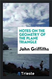 Notes on the Geometry of the Plane Triangle
