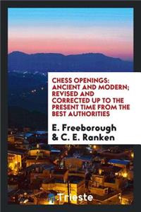 Chess Openings Ancient and Modern; Revised and Corrected Up to the Present Time from the Best Authorities