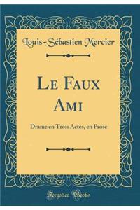 Le Faux Ami: Drame en Trois Actes, en Prose (Classic Reprint)