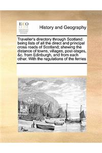 Traveller's Directory Through Scotland: Being Lists of All the Direct and Principal Cross Roads of Scotland; Shewing the Distance of Towns, Villages, Post-Stages, &C. from Edinburgh, and f