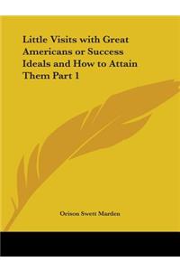 Little Visits with Great Americans or Success Ideals and How to Attain Them Part 1